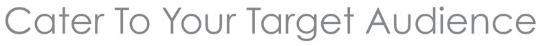 Cater to Your Target Audience 